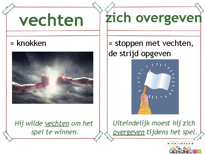 vechten = knokken zich overgeven = stoppen met vechten, de strijd opgeven Uiteindelijk moest