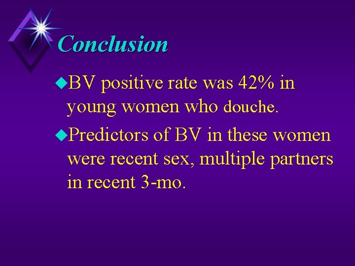 Conclusion BV positive rate was 42% in young women who douche. Predictors of BV