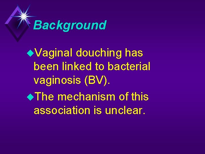 Background Vaginal douching has been linked to bacterial vaginosis (BV). The mechanism of this