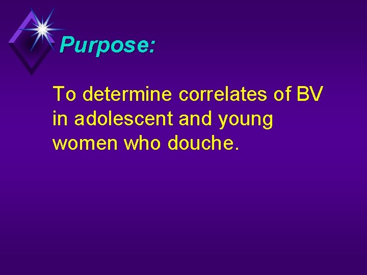 Purpose: To determine correlates of BV in adolescent and young women who douche. 
