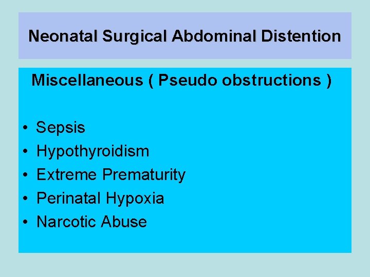 Neonatal Surgical Abdominal Distention Miscellaneous ( Pseudo obstructions ) • • • Sepsis Hypothyroidism