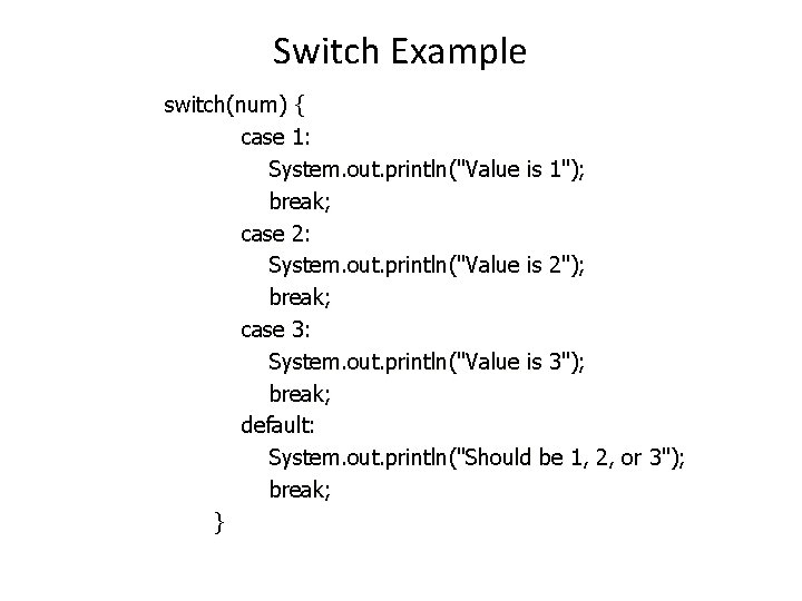 Switch Example switch(num) { case 1: System. out. println("Value is 1"); break; case 2: Switch Example switch(num) { case 1: System. out. println("Value is 1"); break; case 2: