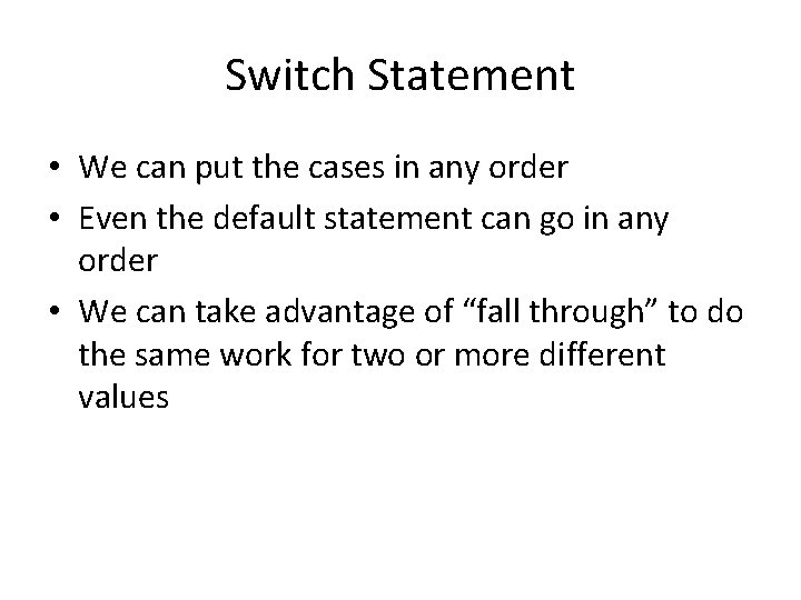 Switch Statement • We can put the cases in any order • Even the Switch Statement • We can put the cases in any order • Even the