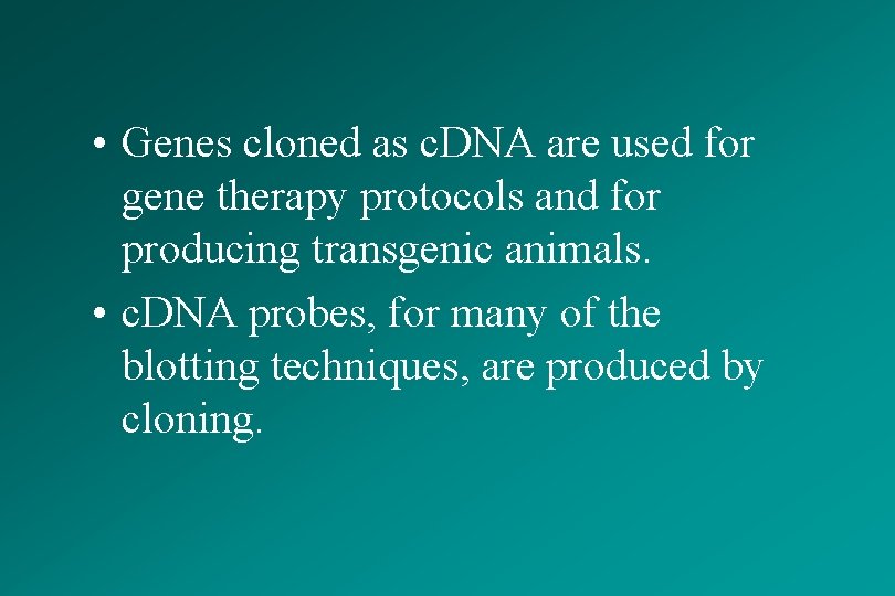  • Genes cloned as c. DNA are used for gene therapy protocols and