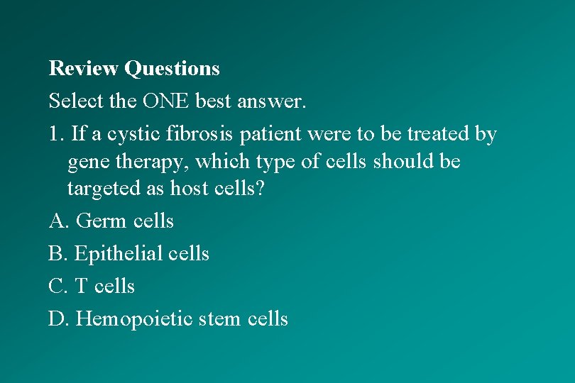 Review Questions Select the ONE best answer. 1. If a cystic fibrosis patient were