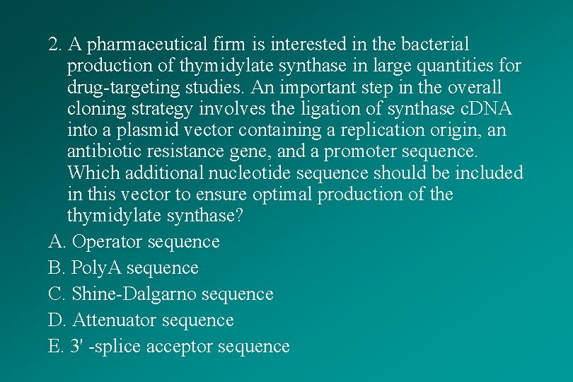 2. A pharmaceutical firm is interested in the bacterial production of thymidylate synthase in