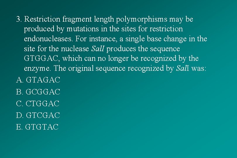 3. Restriction fragment length polymorphisms may be produced by mutations in the sites for