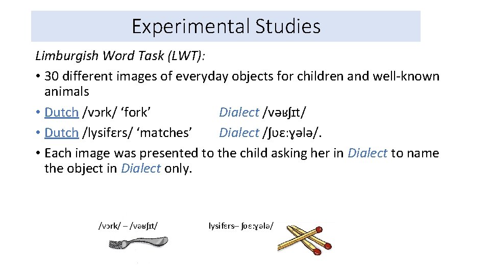 Experimental Studies Limburgish Word Task (LWT): • 30 different images of everyday objects for