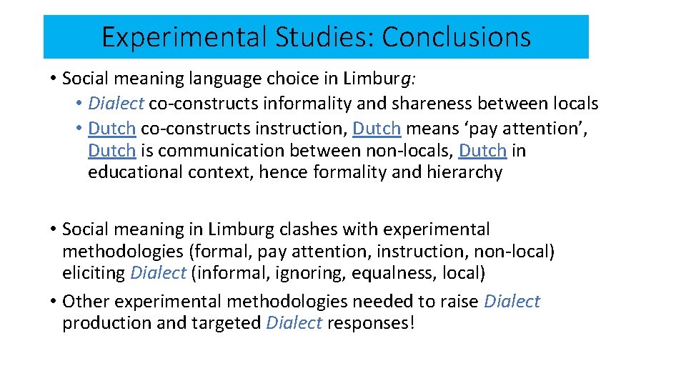 Experimental Studies: Conclusions • Social meaning language choice in Limburg: • Dialect co-constructs informality