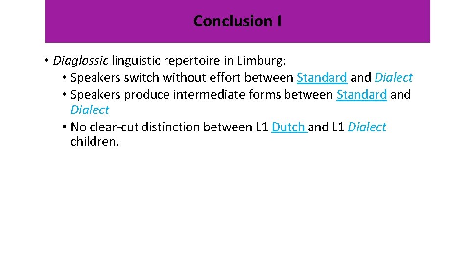 Conclusion I • Diaglossic linguistic repertoire in Limburg: • Speakers switch without effort between