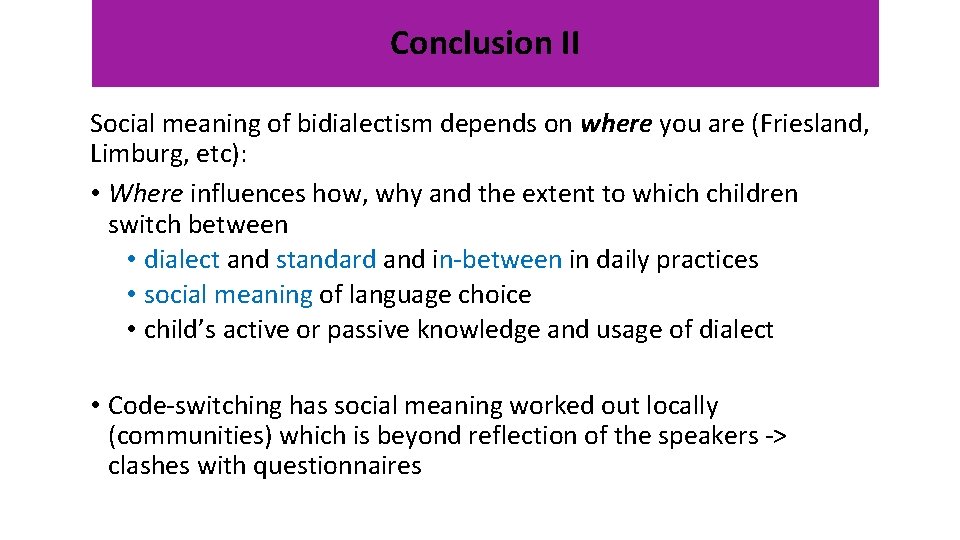 Conclusion II Social meaning of bidialectism depends on where you are (Friesland, Limburg, etc):