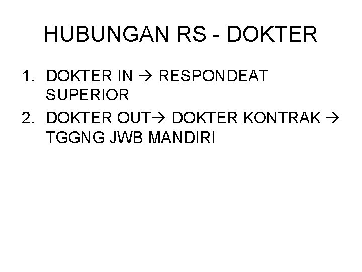 HUBUNGAN RS - DOKTER 1. DOKTER IN RESPONDEAT SUPERIOR 2. DOKTER OUT DOKTER KONTRAK