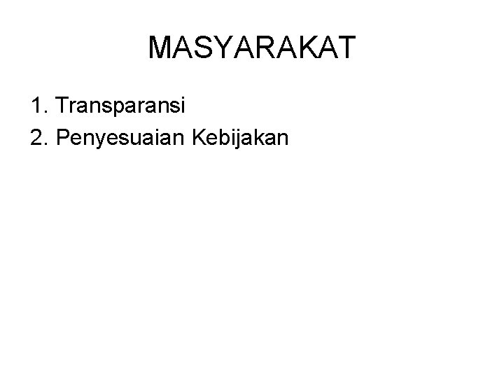 MASYARAKAT 1. Transparansi 2. Penyesuaian Kebijakan 