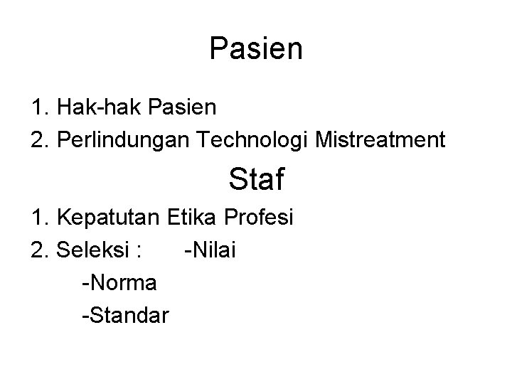 Pasien 1. Hak-hak Pasien 2. Perlindungan Technologi Mistreatment Staf 1. Kepatutan Etika Profesi 2.