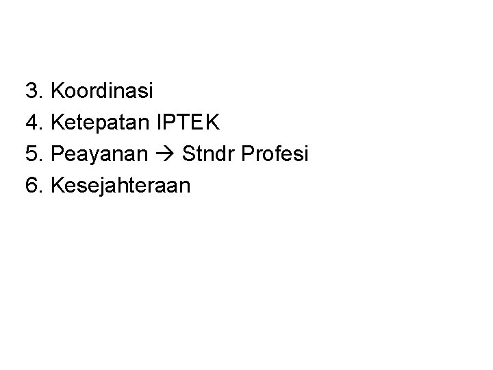 3. Koordinasi 4. Ketepatan IPTEK 5. Peayanan Stndr Profesi 6. Kesejahteraan 