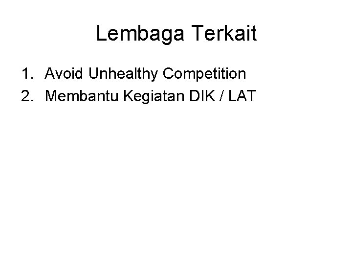 Lembaga Terkait 1. Avoid Unhealthy Competition 2. Membantu Kegiatan DIK / LAT 