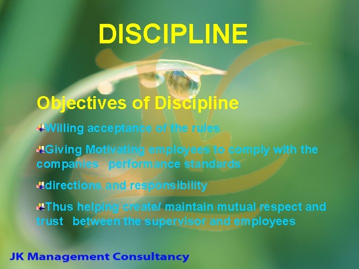 DISCIPLINE Objectives of Discipline Willing acceptance of the rules Giving Motivating employees to comply