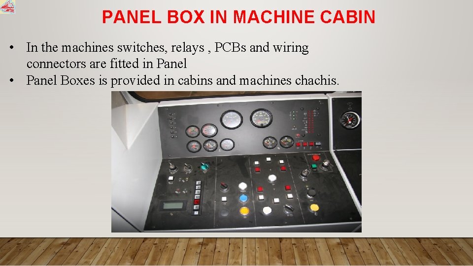 PANEL BOX IN MACHINE CABIN • In the machines switches, relays , PCBs and