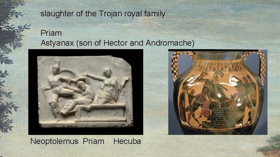 slaughter of the Trojan royal family Priam Astyanax (son of Hector and Andromache) Neoptolemus