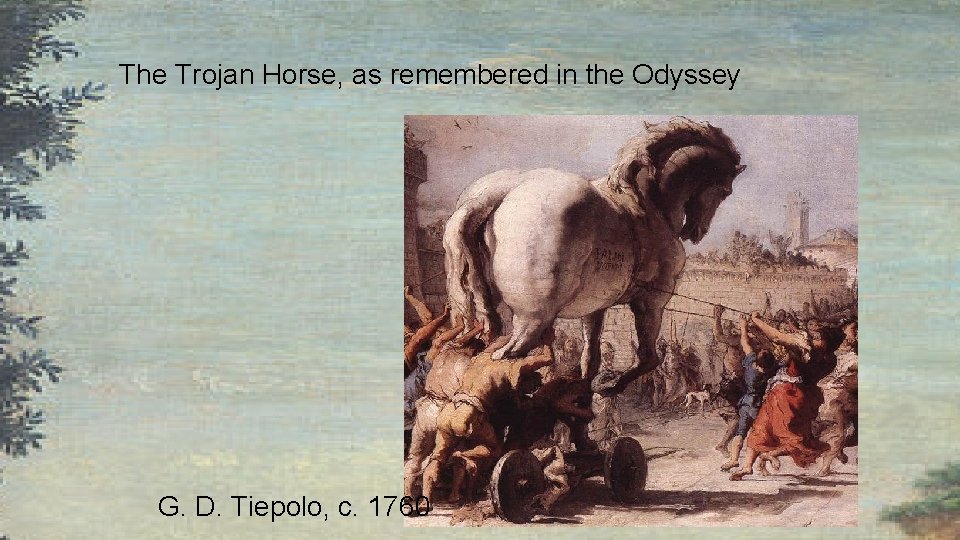 The Trojan Horse, as remembered in the Odyssey G. D. Tiepolo, c. 1760 