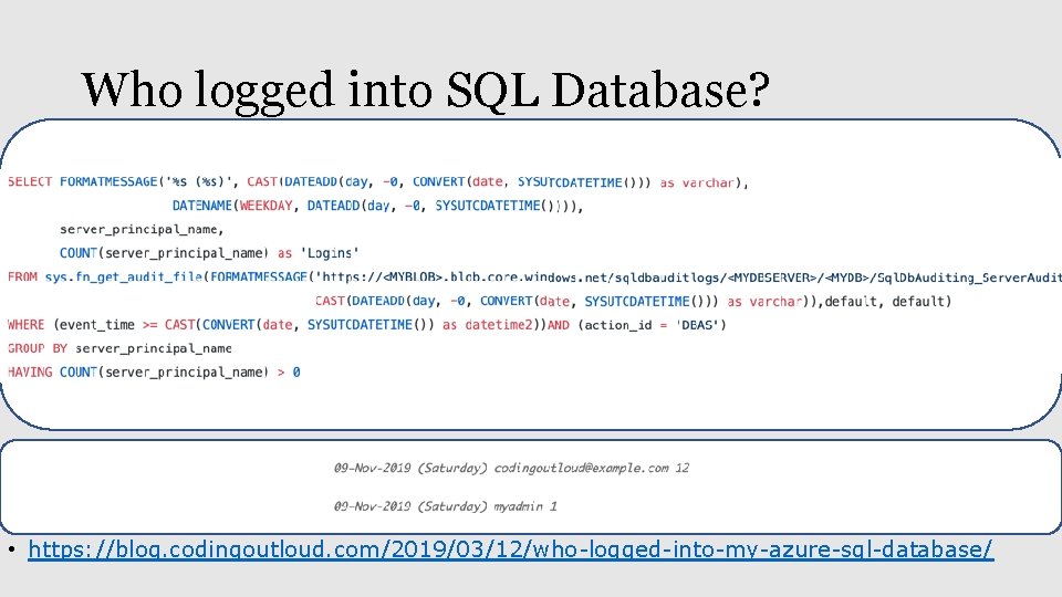 Who logged into SQL Database? • https: //blog. codingoutloud. com/2019/03/12/who-logged-into-my-azure-sql-database/ 