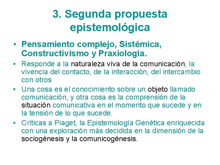 3. Segunda propuesta epistemológica • Pensamiento complejo, Sistémica, Constructivismo y Praxiología. • Responde a