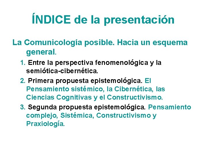 ÍNDICE de la presentación La Comunicología posible. Hacia un esquema general. 1. Entre la