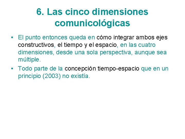 6. Las cinco dimensiones comunicológicas • El punto entonces queda en cómo integrar ambos
