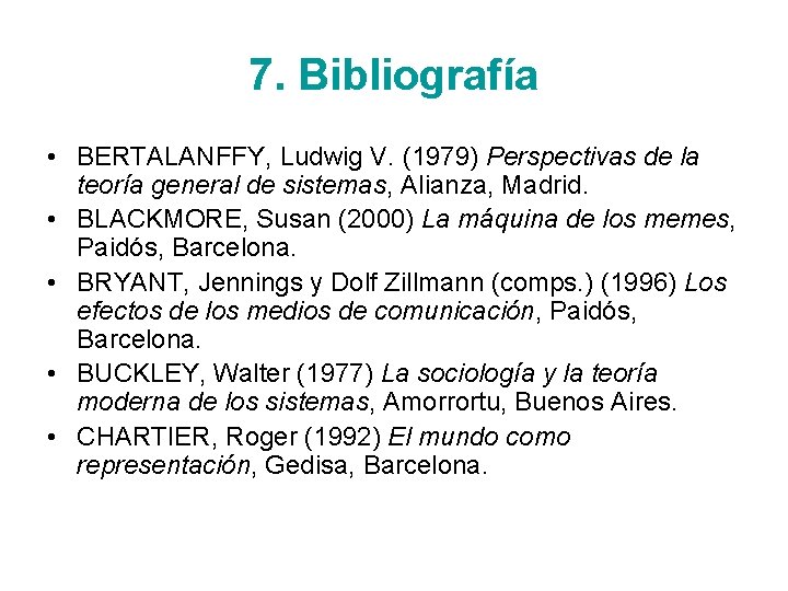 7. Bibliografía • BERTALANFFY, Ludwig V. (1979) Perspectivas de la teoría general de sistemas,
