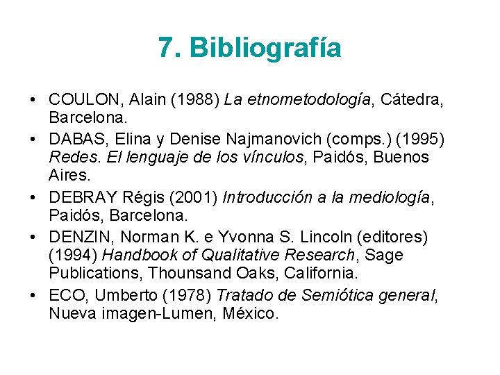 7. Bibliografía • COULON, Alain (1988) La etnometodología, Cátedra, Barcelona. • DABAS, Elina y