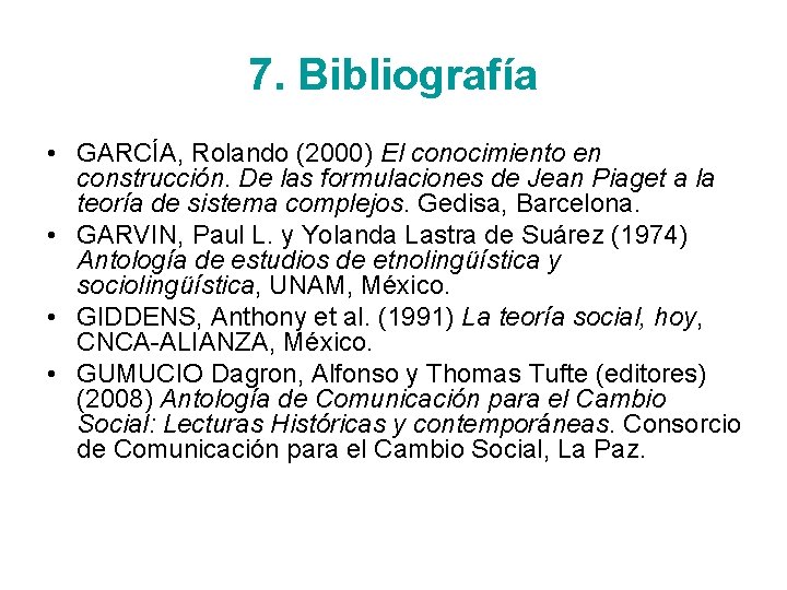 7. Bibliografía • GARCÍA, Rolando (2000) El conocimiento en construcción. De las formulaciones de