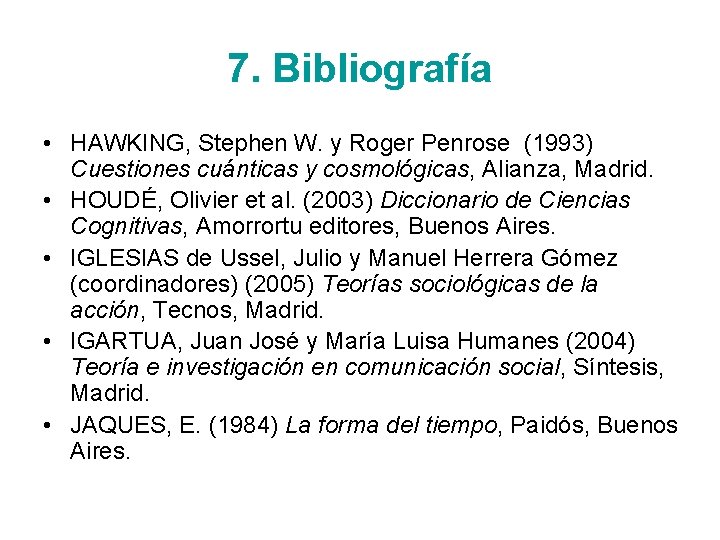 7. Bibliografía • HAWKING, Stephen W. y Roger Penrose (1993) Cuestiones cuánticas y cosmológicas,