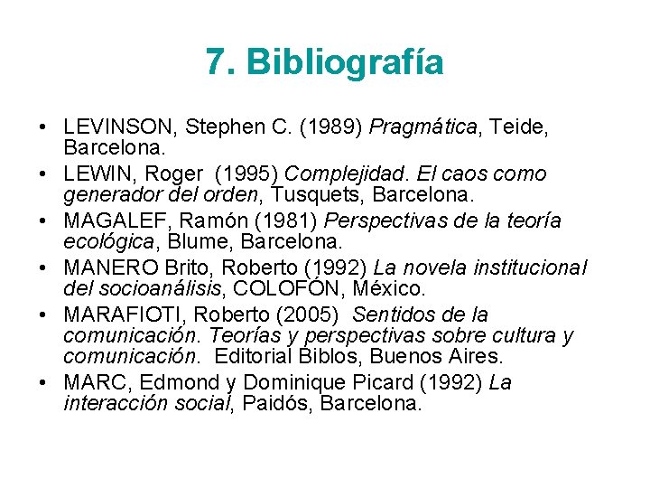 7. Bibliografía • LEVINSON, Stephen C. (1989) Pragmática, Teide, Barcelona. • LEWIN, Roger (1995)