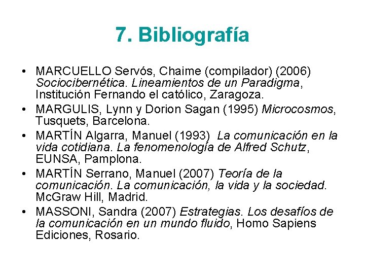 7. Bibliografía • MARCUELLO Servós, Chaime (compilador) (2006) Sociocibernética. Lineamientos de un Paradigma, Institución