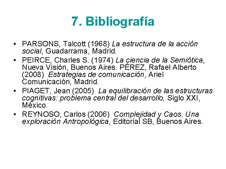 7. Bibliografía • PARSONS, Talcott (1968) La estructura de la acción social, Guadarrama, Madrid.