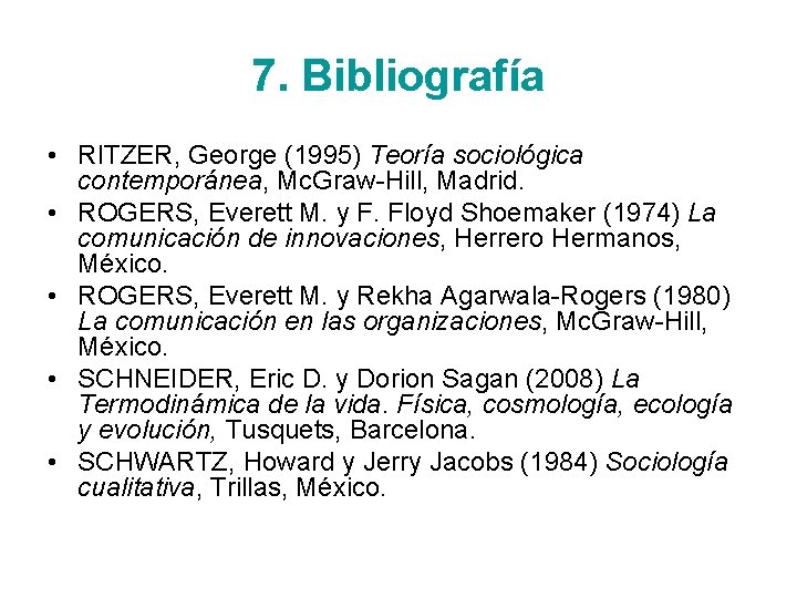 7. Bibliografía • RITZER, George (1995) Teoría sociológica contemporánea, Mc. Graw-Hill, Madrid. • ROGERS,