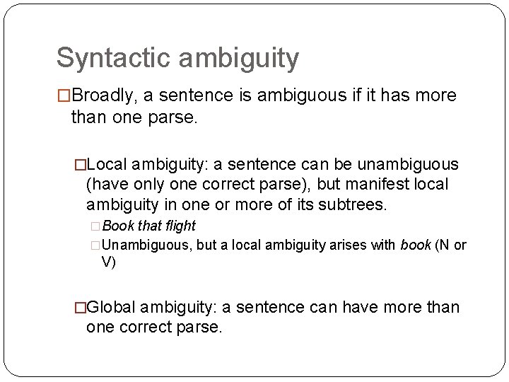 Syntactic ambiguity �Broadly, a sentence is ambiguous if it has more than one parse.