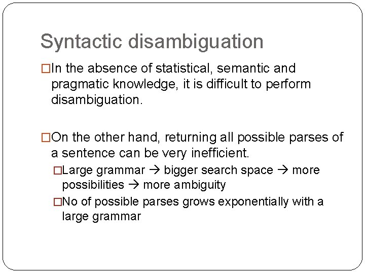 Syntactic disambiguation �In the absence of statistical, semantic and pragmatic knowledge, it is difficult