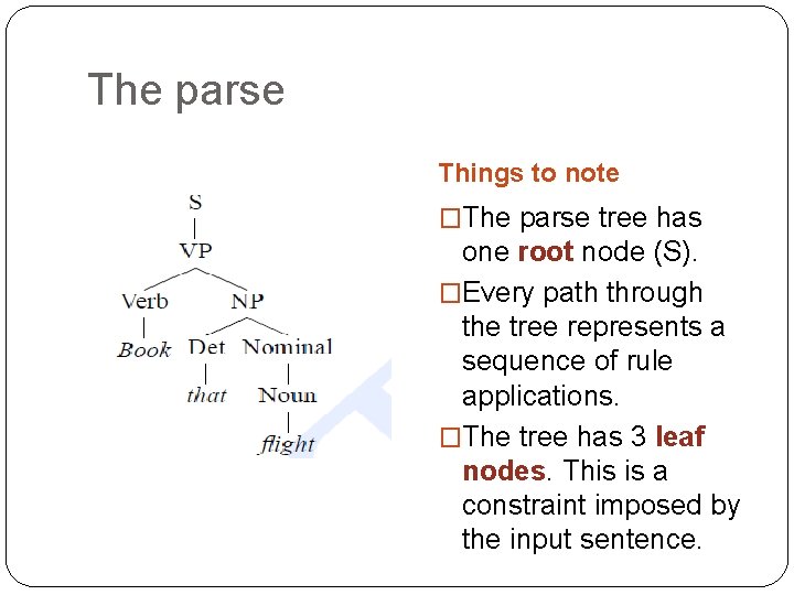 The parse Things to note �The parse tree has one root node (S). �Every