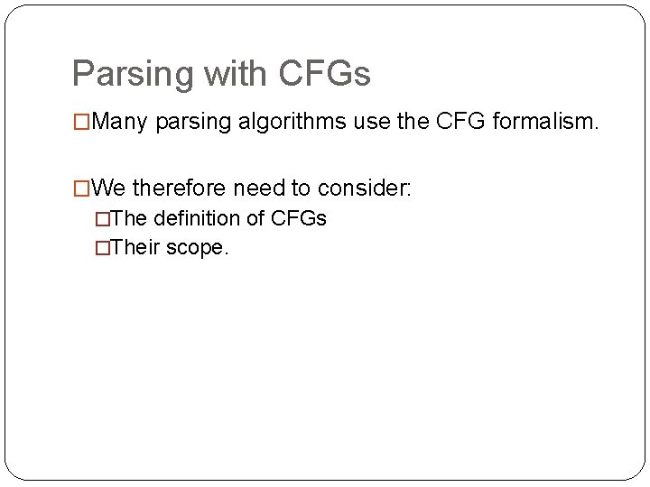 Parsing with CFGs �Many parsing algorithms use the CFG formalism. �We therefore need to