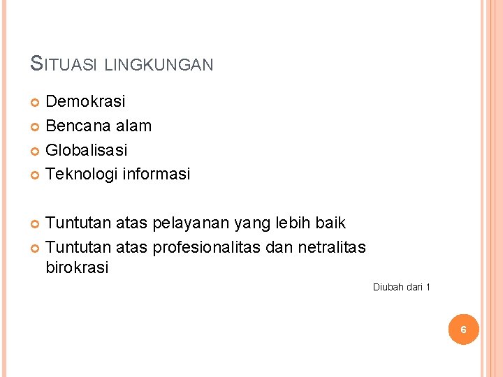 SITUASI LINGKUNGAN Demokrasi Bencana alam Globalisasi Teknologi informasi Tuntutan atas pelayanan yang lebih baik