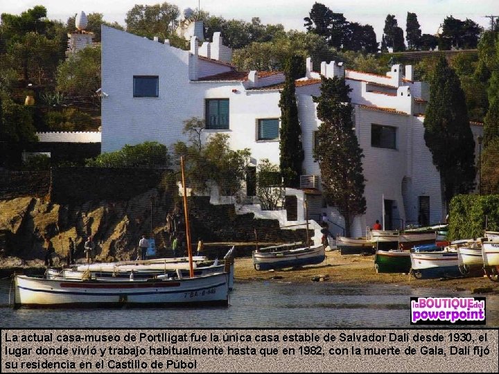 La actual casa-museo de Portlligat fue la única casa estable de Salvador Dalí desde