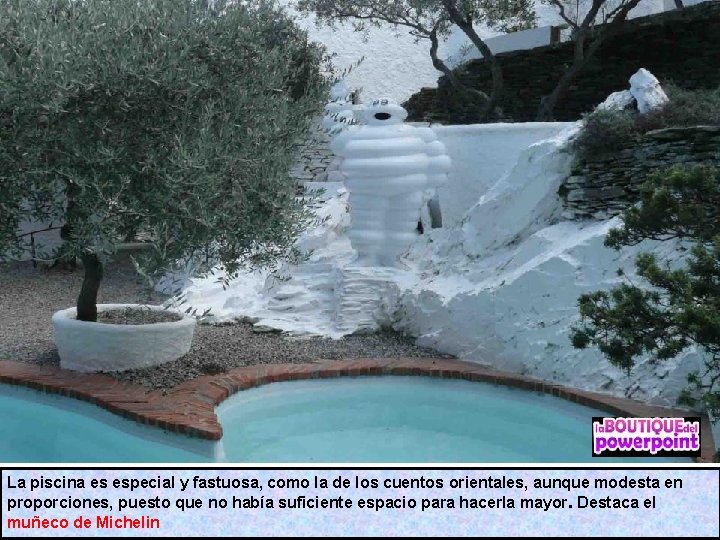 La piscina es especial y fastuosa, como la de los cuentos orientales, aunque modesta