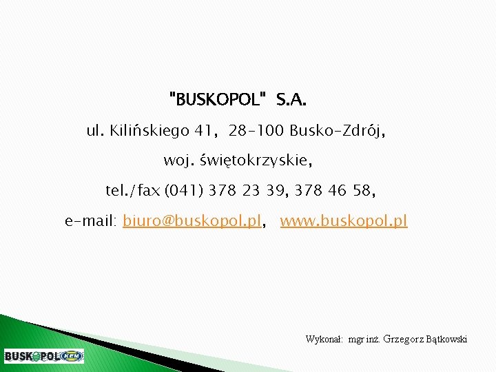 "BUSKOPOL" S. A. ul. Kilińskiego 41, 28 -100 Busko-Zdrój, woj. świętokrzyskie, tel. /fax (041)