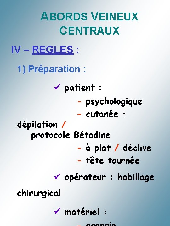 ABORDS VEINEUX CENTRAUX IV – REGLES : 1) Préparation : patient : - psychologique