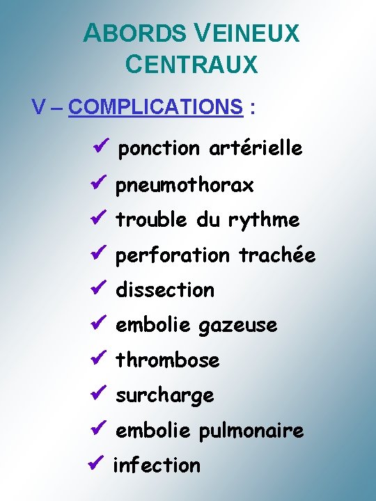 ABORDS VEINEUX CENTRAUX V – COMPLICATIONS : ponction artérielle pneumothorax trouble du rythme perforation