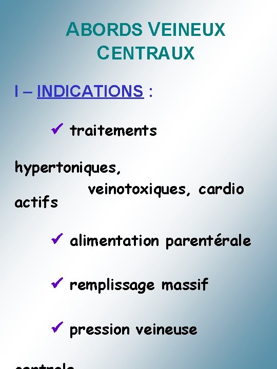 ABORDS VEINEUX CENTRAUX I – INDICATIONS : traitements hypertoniques, veinotoxiques, cardio actifs alimentation parentérale