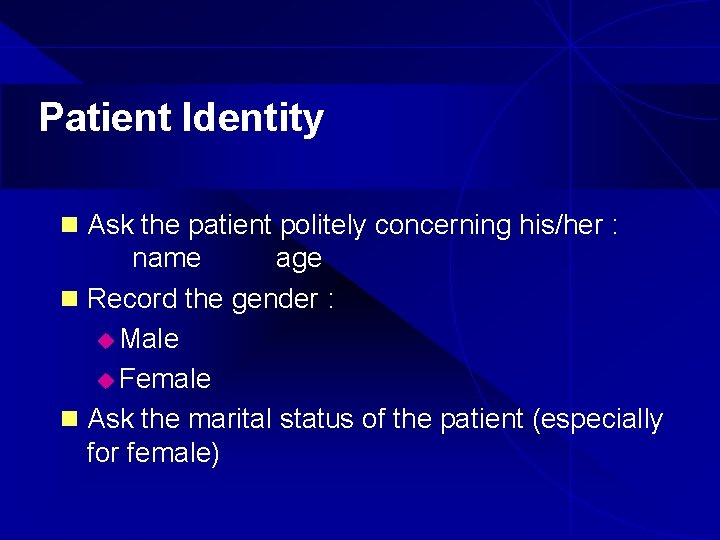 Patient Identity n Ask the patient politely concerning his/her : name age n Record