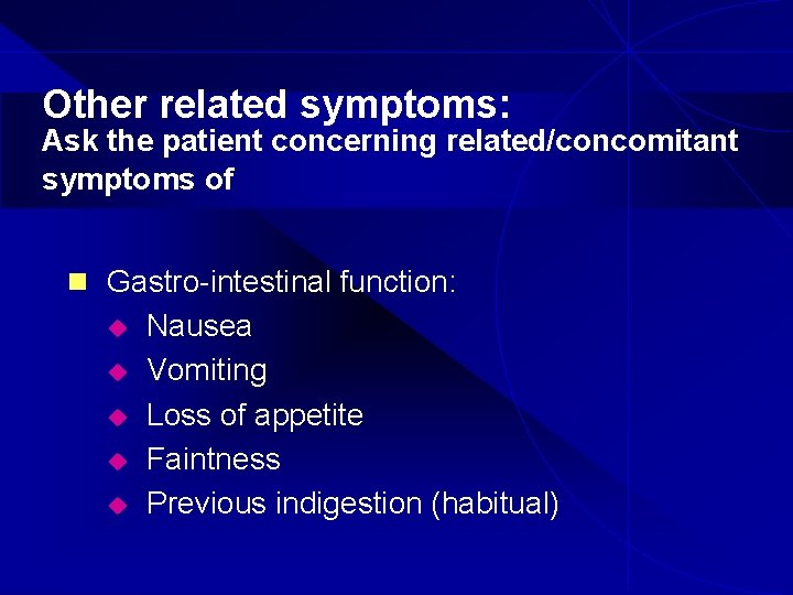 Other related symptoms: Ask the patient concerning related/concomitant symptoms of n Gastro-intestinal function: u