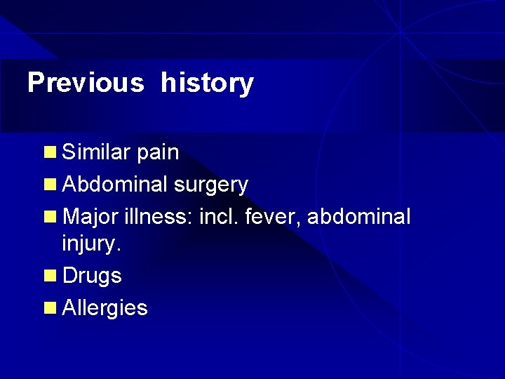 Previous history n Similar pain n Abdominal surgery n Major illness: incl. fever, abdominal